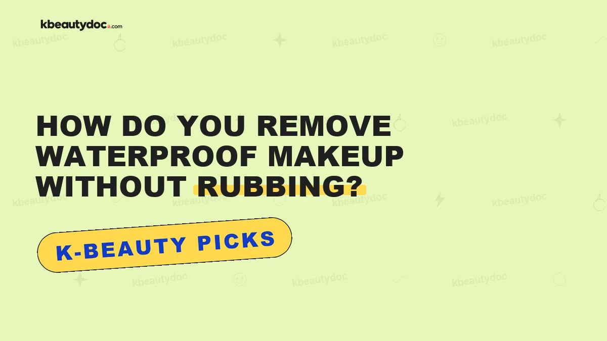 How Do You Remove Waterproof Makeup Without Rubbing?"